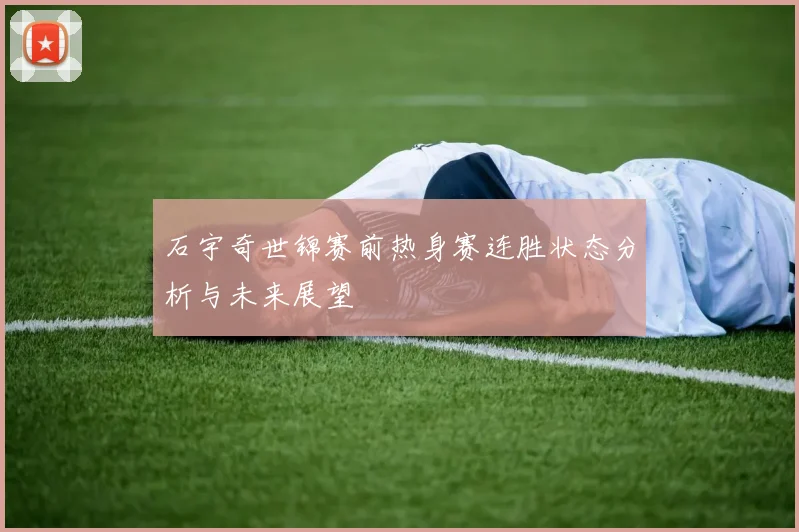 石宇奇世锦赛前热身赛连胜状态分析与未来展望