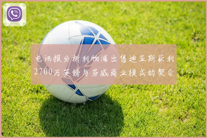 电讯报分析利物浦出售迪亚斯获利2700万英镑与芬威商业模式的契合