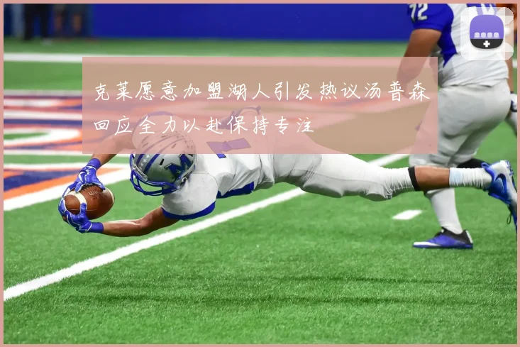克莱愿意加盟湖人引发热议汤普森回应全力以赴保持专注